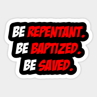 Be Repentant. Be Baptized. Be Saved. Sticker